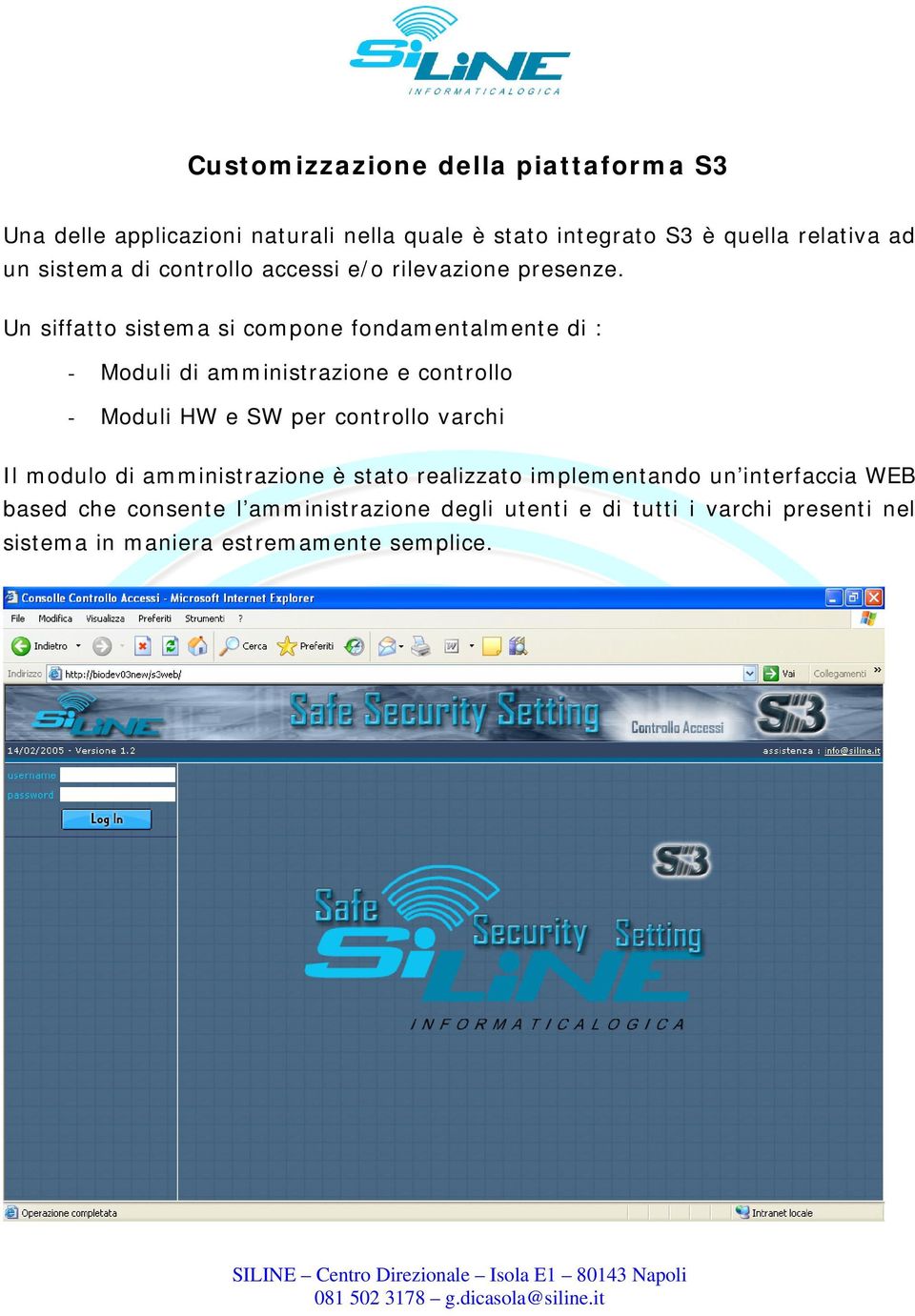 Un siffatto sistema si compone fondamentalmente di : - Moduli di amministrazione e controllo - Moduli HW e SW per controllo