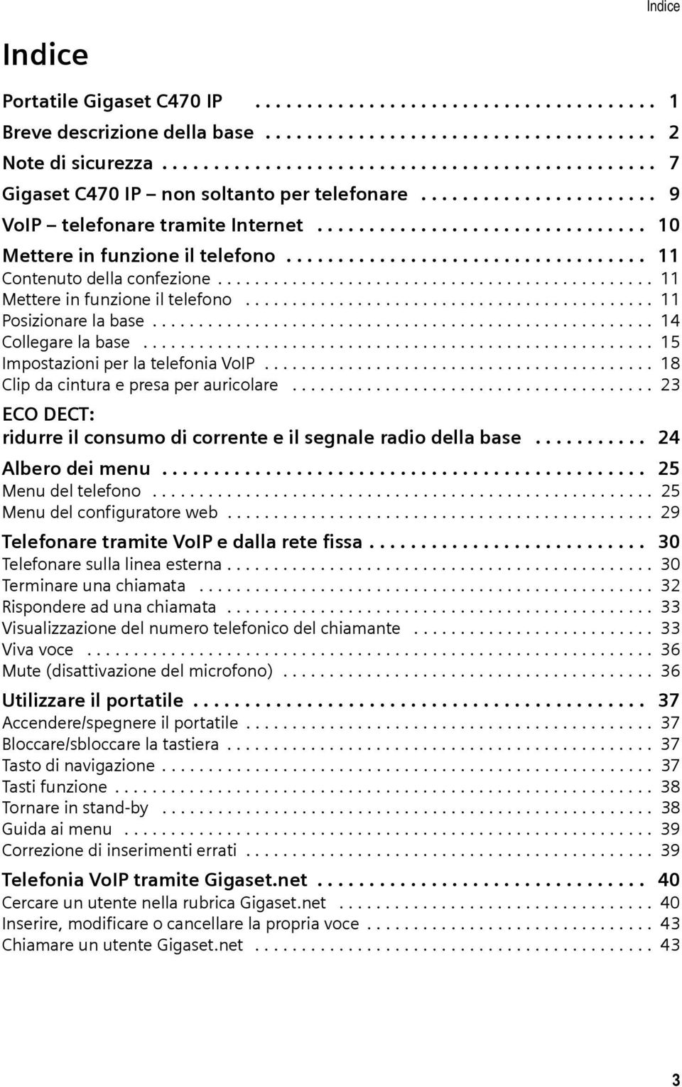 .................................. 11 Contenuto della confezione............................................... 11 Mettere in funzione il telefono............................................ 11 Posizionare la base.