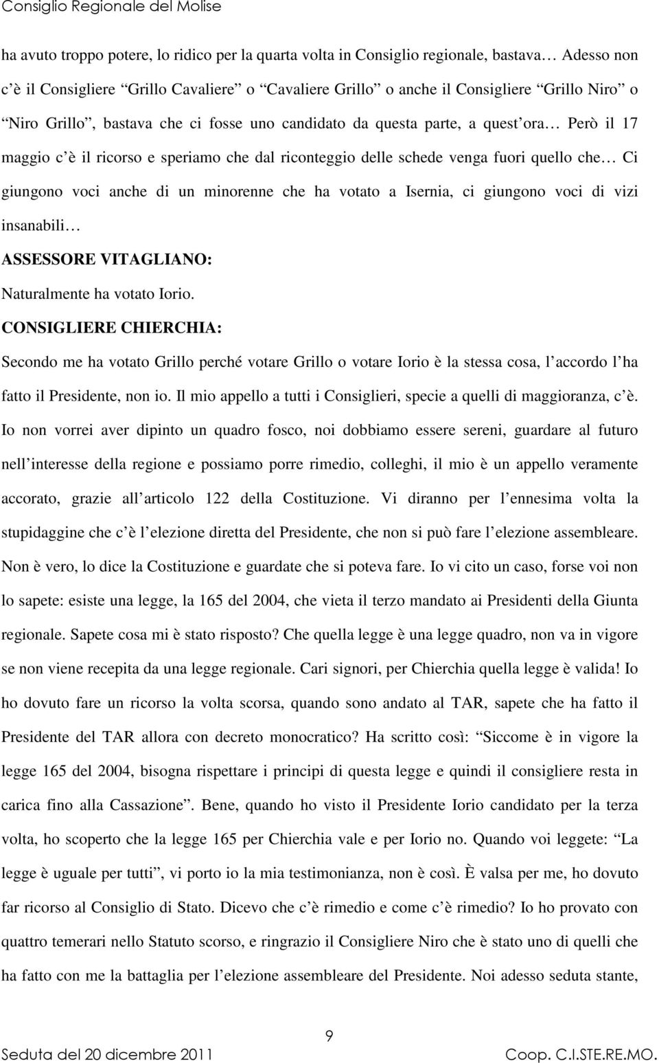 un minorenne che ha votato a Isernia, ci giungono voci di vizi insanabili ASSESSORE VITAGLIANO: Naturalmente ha votato Iorio.