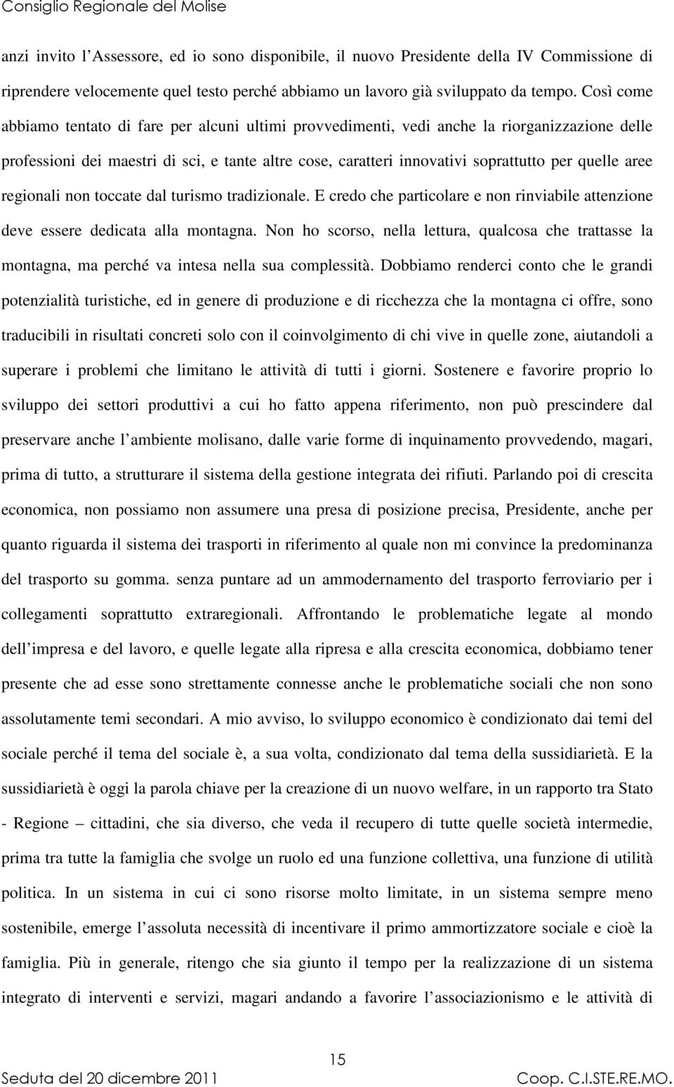 aree regionali non toccate dal turismo tradizionale. E credo che particolare e non rinviabile attenzione deve essere dedicata alla montagna.