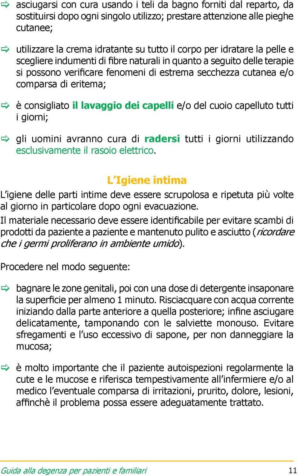 il lavaggio dei capelli e/o del cuoio capelluto tutti i giorni; > >gli uomini avranno cura di radersi tutti i giorni utilizzando esclusivamente il rasoio elettrico.