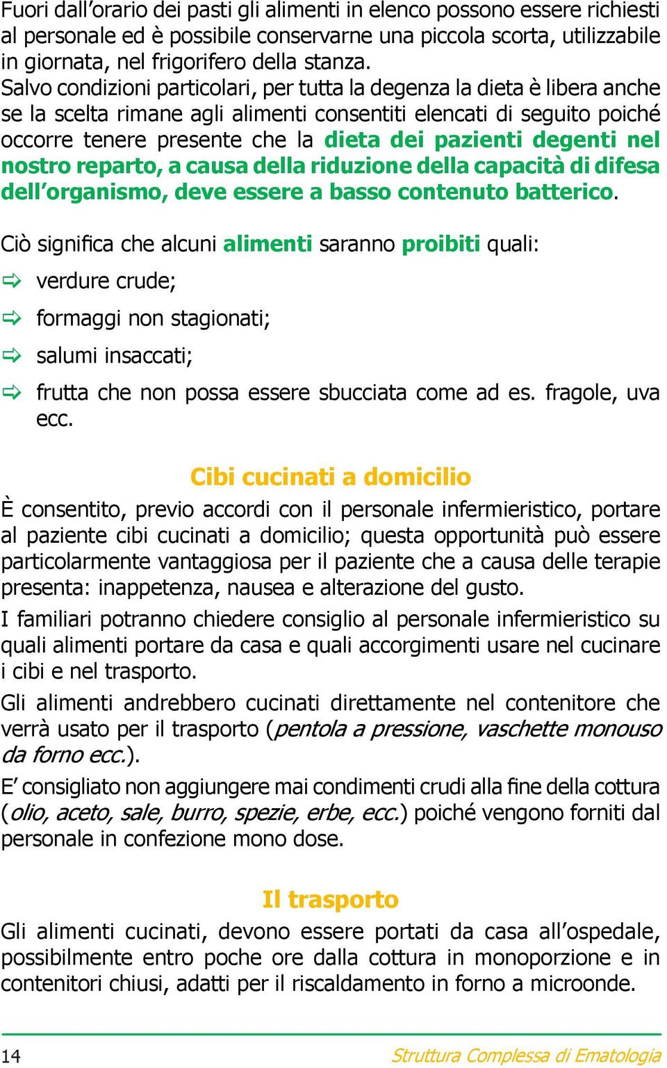 degenti nel nostro reparto, a causa della riduzione della capacità di difesa dell organismo, deve essere a basso contenuto batterico.