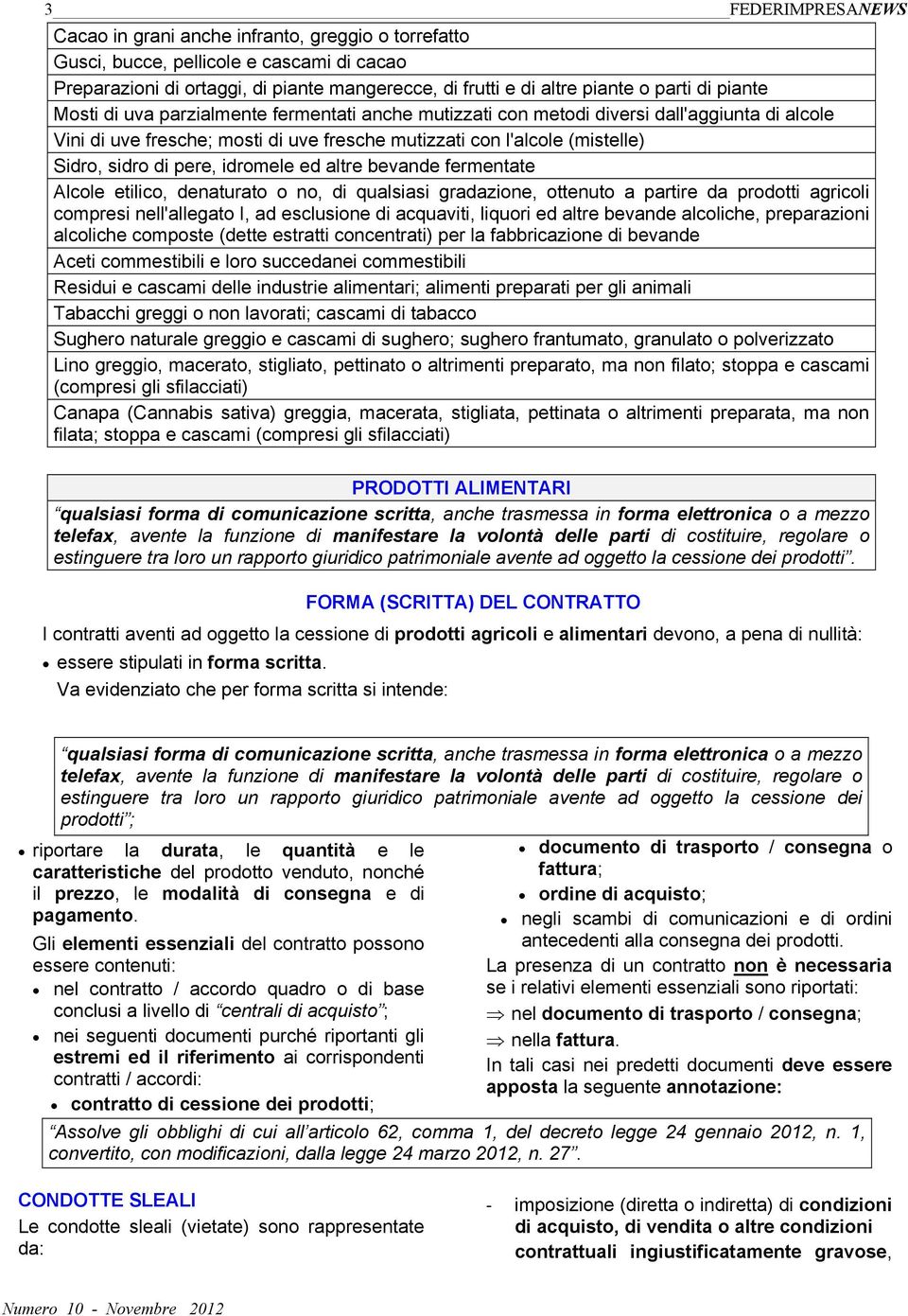 pere, idromele ed altre bevande fermentate Alcole etilico, denaturato o no, di qualsiasi gradazione, ottenuto a partire da prodotti agricoli compresi nell'allegato I, ad esclusione di acquaviti,