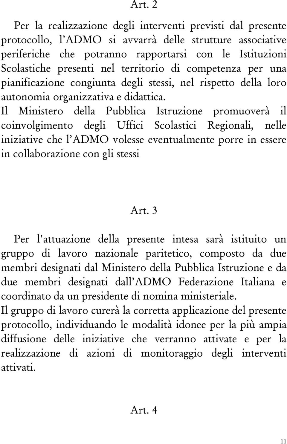 Il Ministero della Pubblica Istruzione promuoverà il coinvolgimento degli Uffici Scolastici Regionali, nelle iniziative che l ADMO volesse eventualmente porre in essere in collaborazione con gli