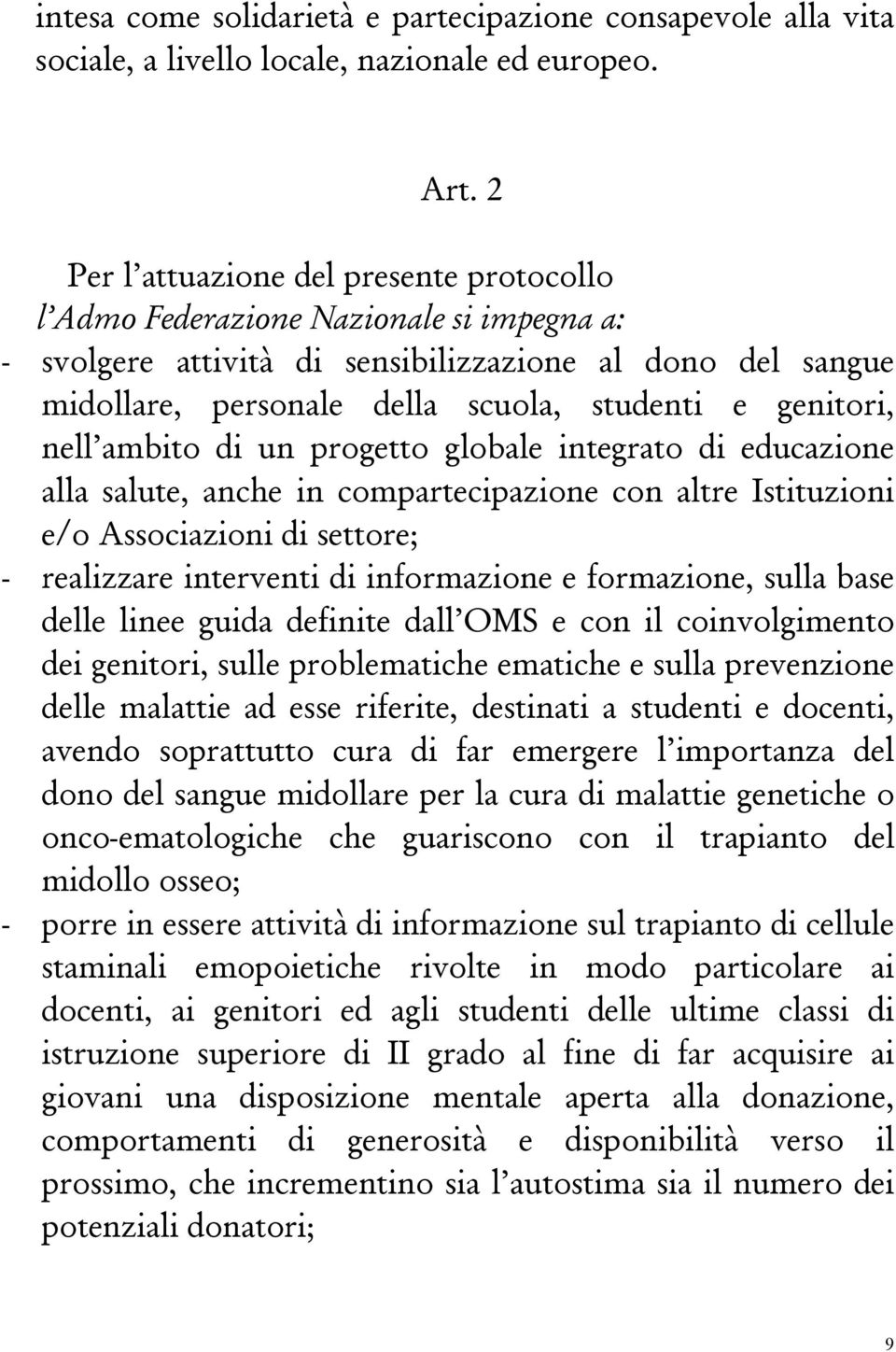 genitori, nell ambito di un progetto globale integrato di educazione alla salute, anche in compartecipazione con altre Istituzioni e/o Associazioni di settore; - realizzare interventi di informazione