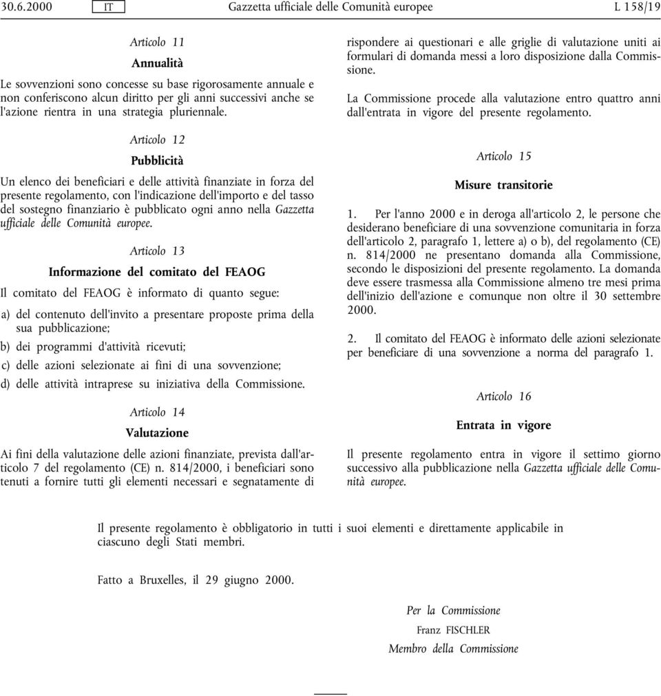 Articolo 12 Pubblicità Un elenco dei beneficiari e delle attività finanziate in forza del presente regolamento, con l'indicazione dell'importo e del tasso del sostegno finanziario è pubblicato ogni