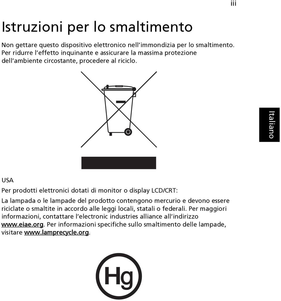 USA Per prodotti elettronici dotati di monitor o display LCD/CRT: La lampada o le lampade del prodotto contengono mercurio e devono essere riciclate o