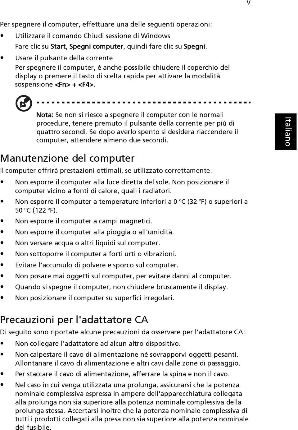 Nota: Se non si riesce a spegnere il computer con le normali procedure, tenere premuto il pulsante della corrente per più di quattro secondi.