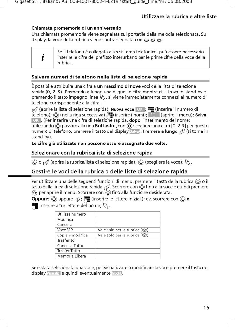 i Se il telefono è collegato a un sistema telefonico, può essere necessario inserire le cifre del prefisso interurbano per le prime cifre della voce della rubrica.