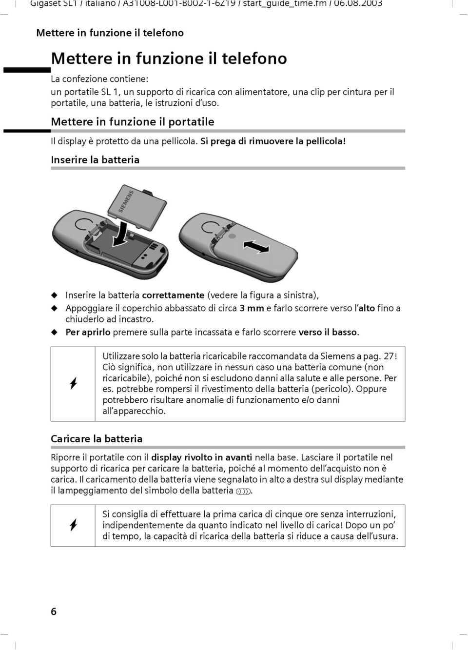 Inserire la batteria Inserire la batteria correttamente (vedere la figura a sinistra), Appoggiare il coperchio abbassato di circa 3 mm e farlo scorrere verso l alto fino a chiuderlo ad incastro.