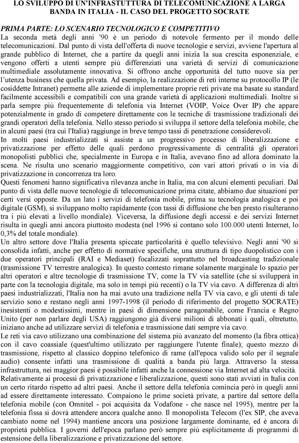 Dal punto di vista dell'offerta di nuove tecnologie e servizi, avviene l'apertura al grande pubblico di Internet, che a partire da quegli anni inizia la sua crescita esponenziale, e vengono offerti a