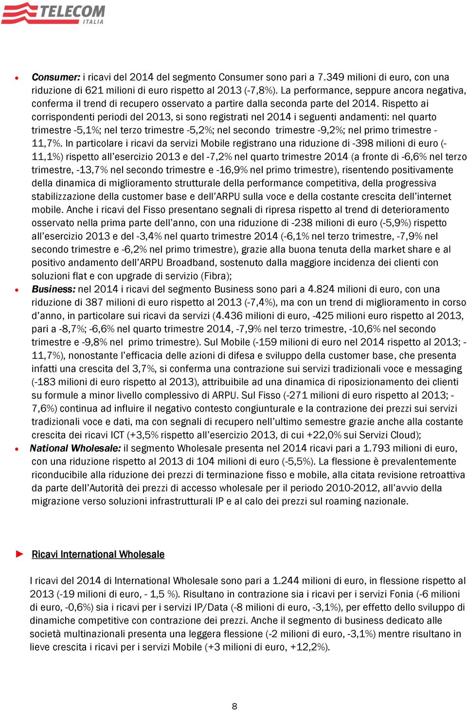 Rispetto ai corrispondenti periodi del 2013, si sono registrati nel 2014 i seguenti andamenti: nel quarto trimestre -5,1%; nel terzo trimestre -5,2%; nel secondo trimestre -9,2%; nel primo trimestre