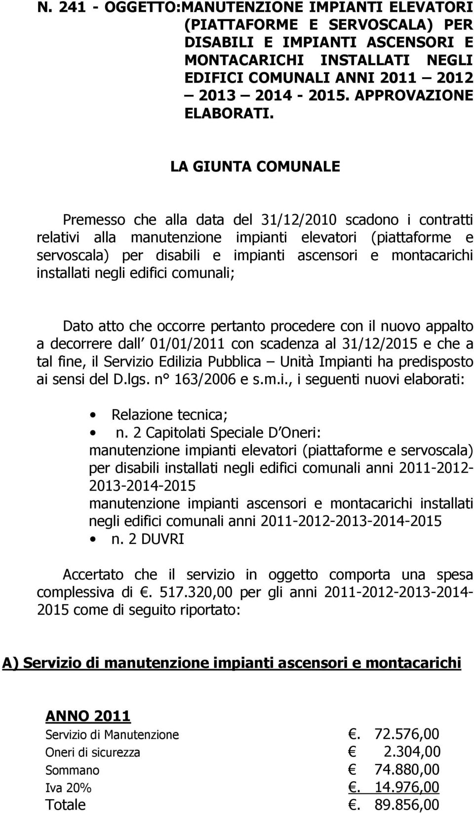 LA GIUNTA COMUNALE Premesso che alla data del 31/12/2010 scadono i contratti relativi alla manutenzione impianti elevatori (piattaforme e servoscala) per disabili e impianti ascensori e montacarichi