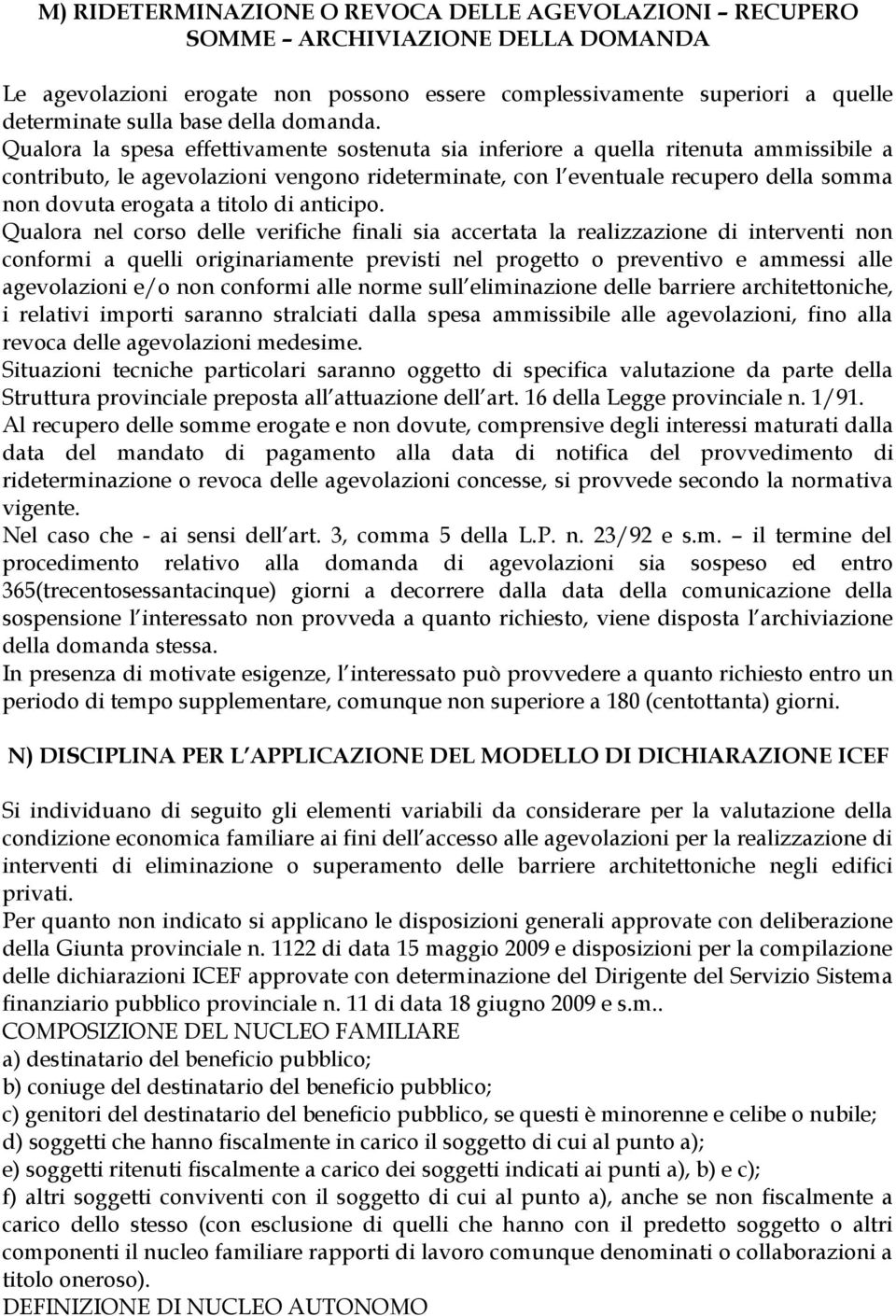 Qualora la spesa effettivamente sostenuta sia inferiore a quella ritenuta ammissibile a contributo, le agevolazioni vengono rideterminate, con l eventuale recupero della somma non dovuta erogata a