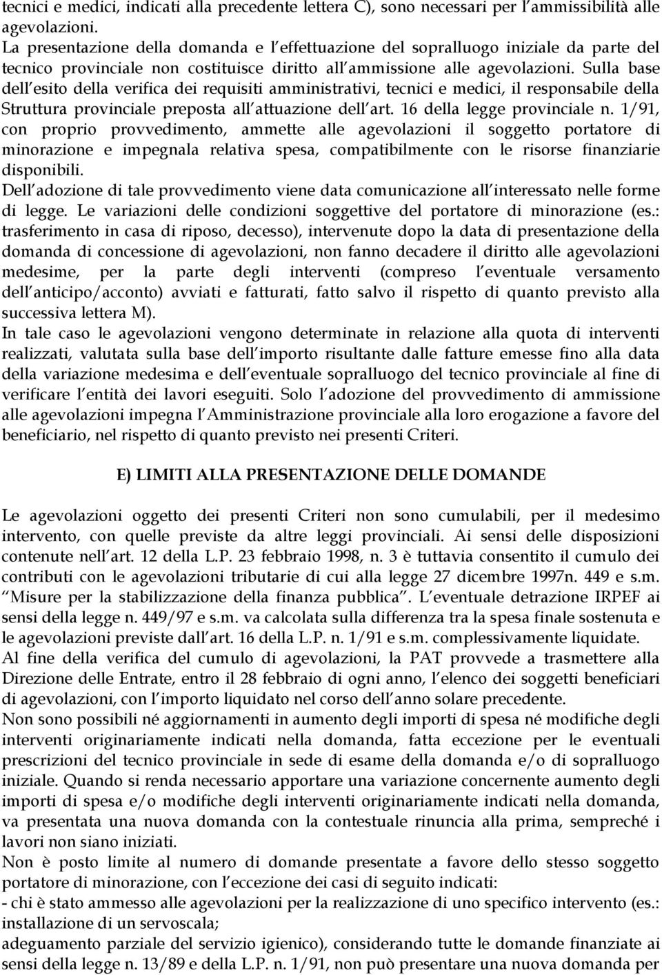 Sulla base dell esito della verifica dei requisiti amministrativi, tecnici e medici, il responsabile della Struttura provinciale preposta all attuazione dell art. 16 della legge provinciale n.