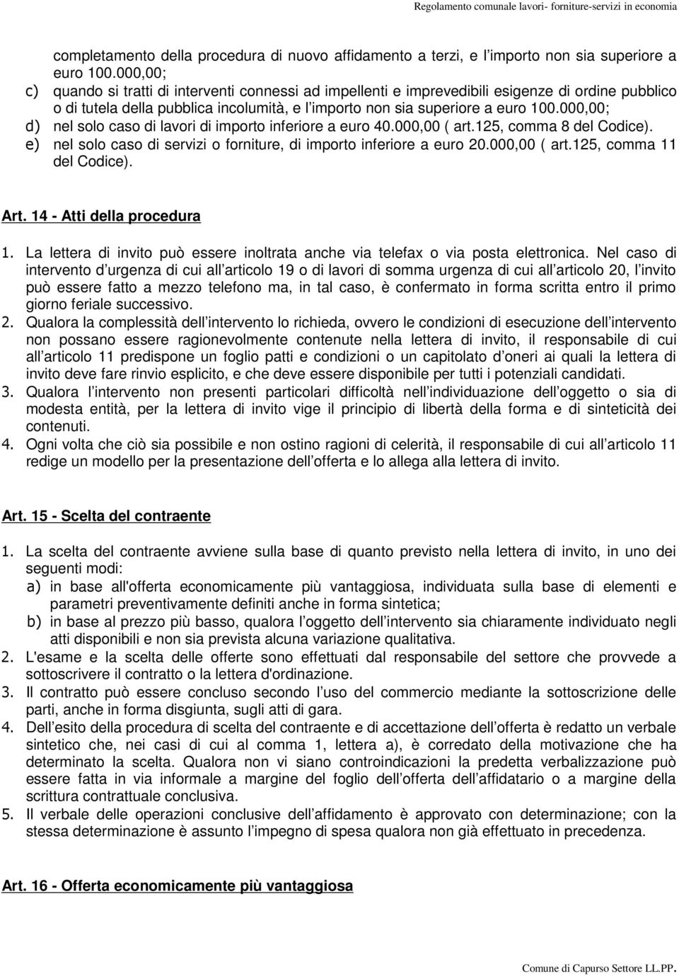 000,00; d) nel solo caso di lavori di importo inferiore a euro 40.000,00 ( art.125, comma 8 del Codice). e) nel solo caso di servizi o forniture, di importo inferiore a euro 20.000,00 ( art.125, comma 11 del Codice).