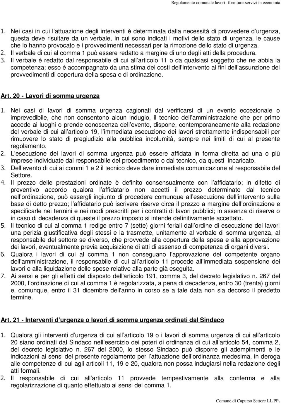 Il verbale è redatto dal responsabile di cui all articolo 11 o da qualsiasi soggetto che ne abbia la competenza; esso è accompagnato da una stima dei costi dell intervento ai fini dell assunzione dei