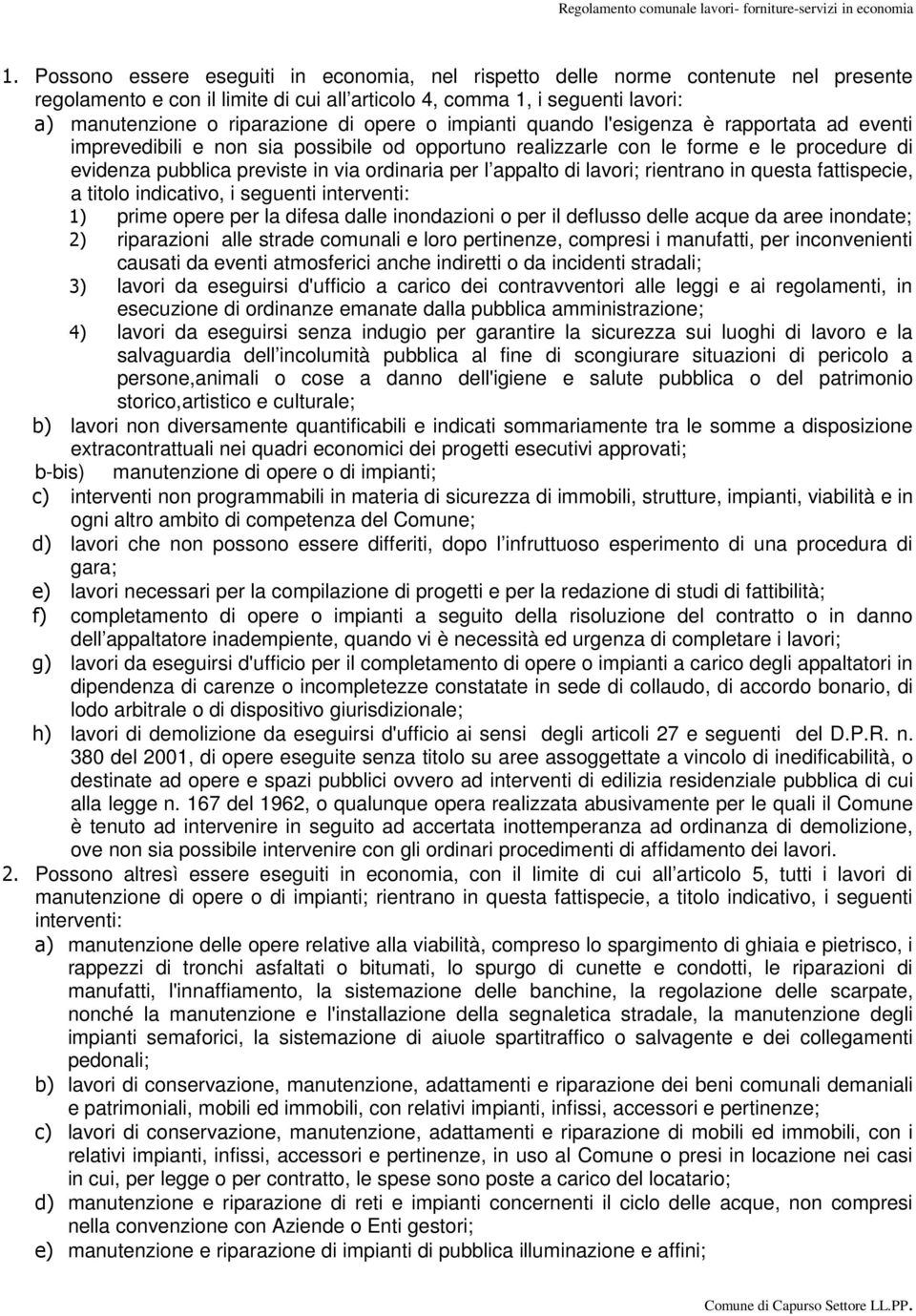 appalto di lavori; rientrano in questa fattispecie, a titolo indicativo, i seguenti interventi: 1) prime opere per la difesa dalle inondazioni o per il deflusso delle acque da aree inondate; 2)