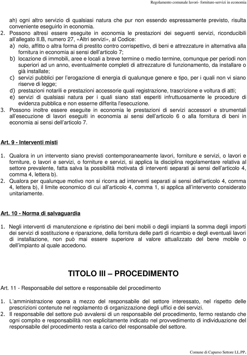 B, numero 27, «Altri servizi», al Codice: a) nolo, affitto o altra forma di prestito contro corrispettivo, di beni e attrezzature in alternativa alla fornitura in economia ai sensi dell articolo 7;