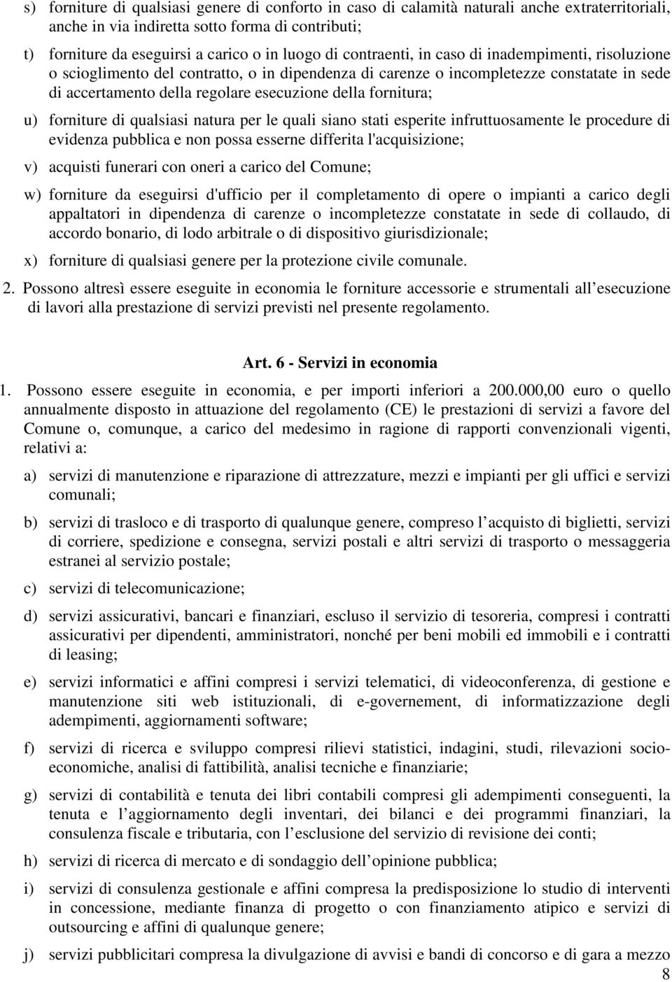 fornitura; u) forniture di qualsiasi natura per le quali siano stati esperite infruttuosamente le procedure di evidenza pubblica e non possa esserne differita l'acquisizione; v) acquisti funerari con