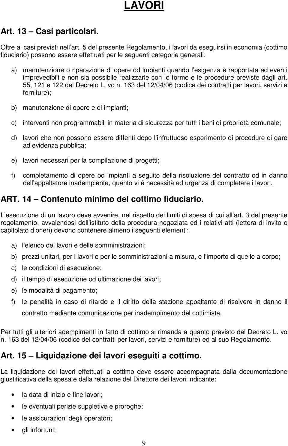 quando l esigenza è rapportata ad eventi imprevedibili e non sia possibile realizzarle con le forme e le procedure previste dagli art. 55, 121 e 122 del Decreto L. vo n.