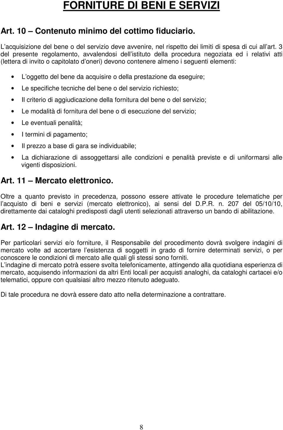 bene da acquisire o della prestazione da eseguire; Le specifiche tecniche del bene o del servizio richiesto; Il criterio di aggiudicazione della fornitura del bene o del servizio; Le modalità di