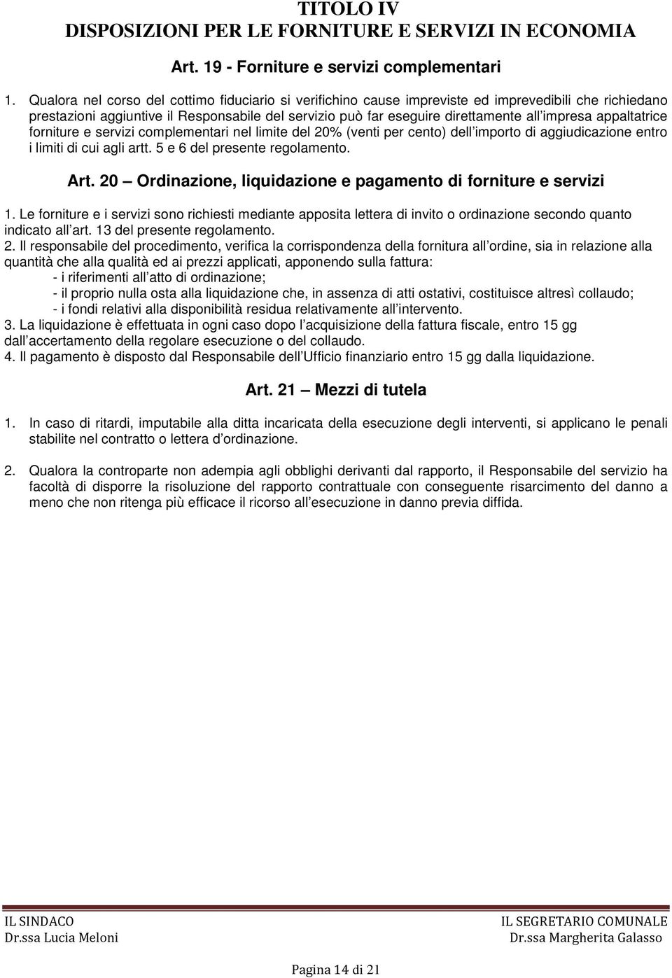 appaltatrice forniture e servizi complementari nel limite del 20% (venti per cento) dell importo di aggiudicazione entro i limiti di cui agli artt. 5 e 6 del presente regolamento. Art.