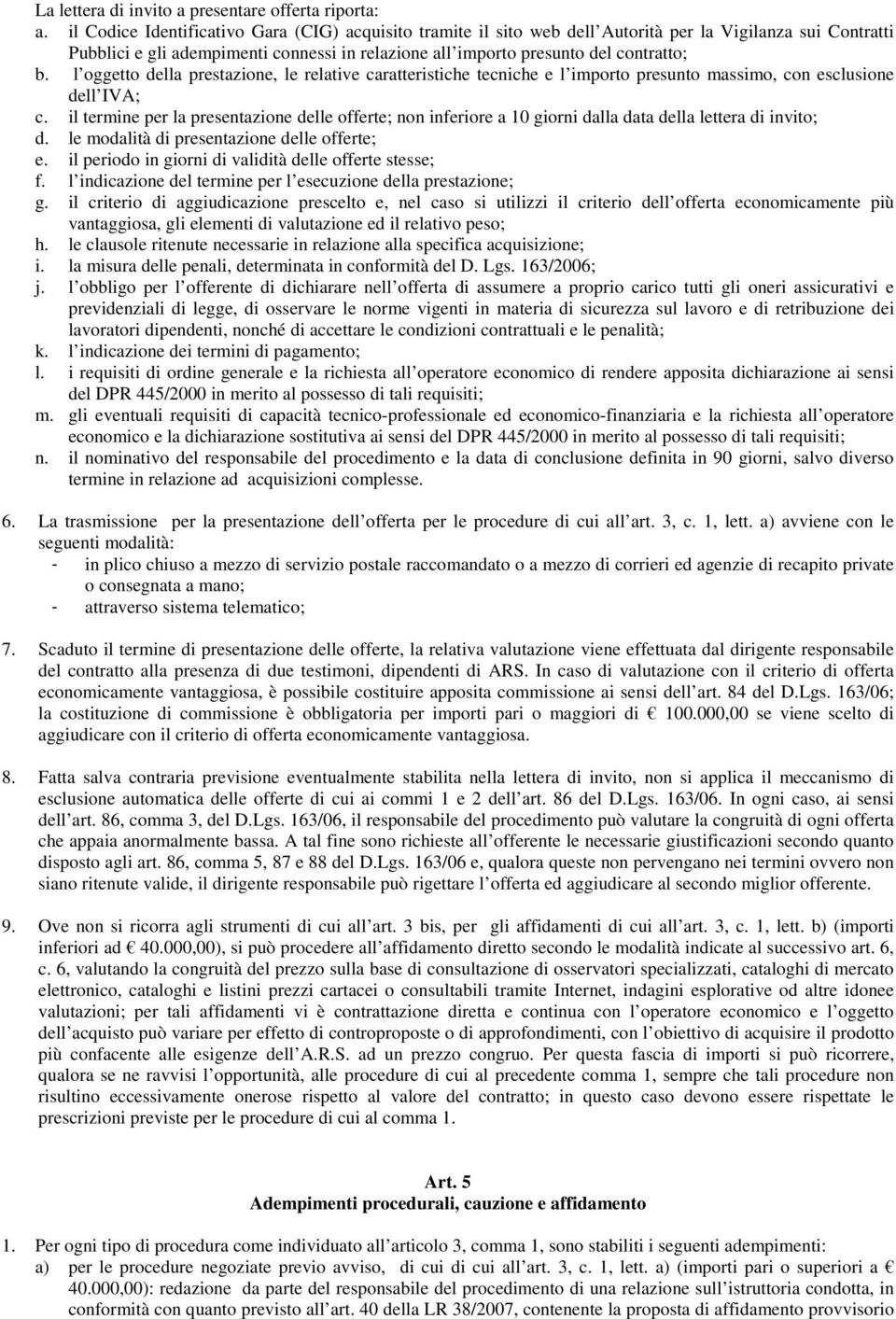 l oggetto della prestazione, le relative caratteristiche tecniche e l importo presunto massimo, con esclusione dell IVA; c.