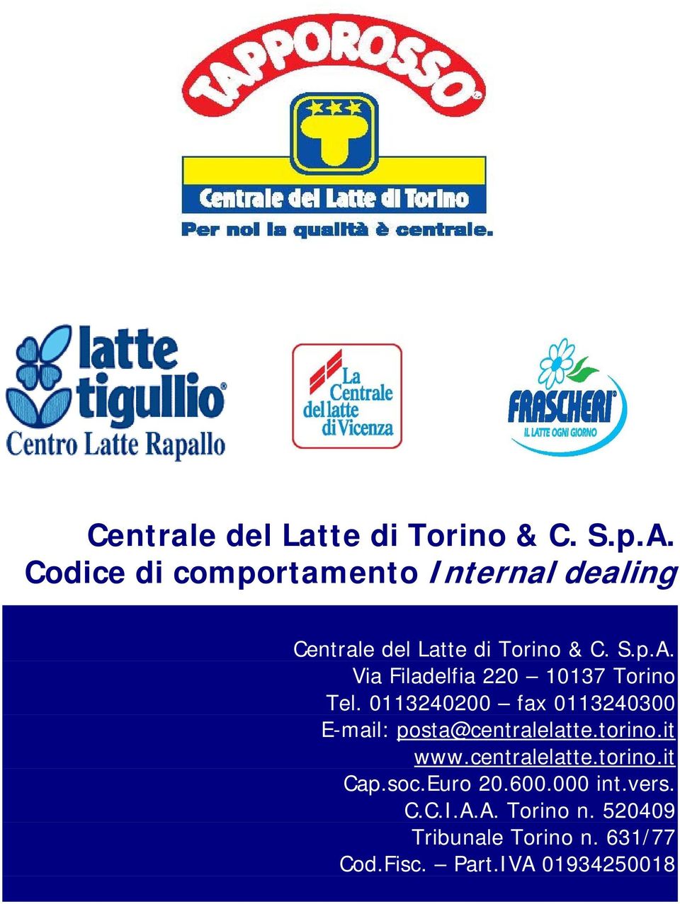 0113240200 fax 0113240300 E-mail: posta@centralelatte.torino.it www.centralelatte.torino.it Cap.