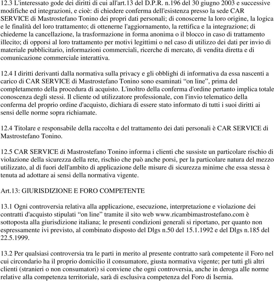 la loro origine, la logica e le finalità del loro trattamento; di ottenerne l'aggiornamento, la rettifica e la integrazione; di chiederne la cancellazione, la trasformazione in forma anonima o il