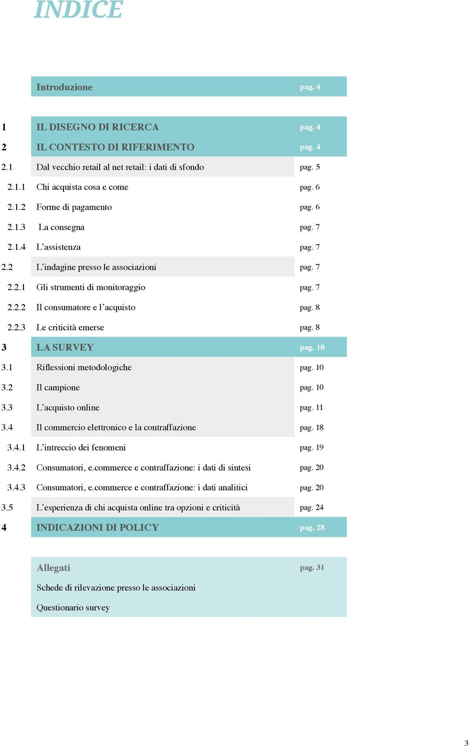 8 3 La survey pag. 10 3.1 Riflessioni metodologiche pag. 10 3.2 Il campione pag. 10 3.3 L acquisto online pag. 11 3.4 Il commercio elettronico e la contraffazione pag. 18 3.4.1 L intreccio dei fenomeni pag.