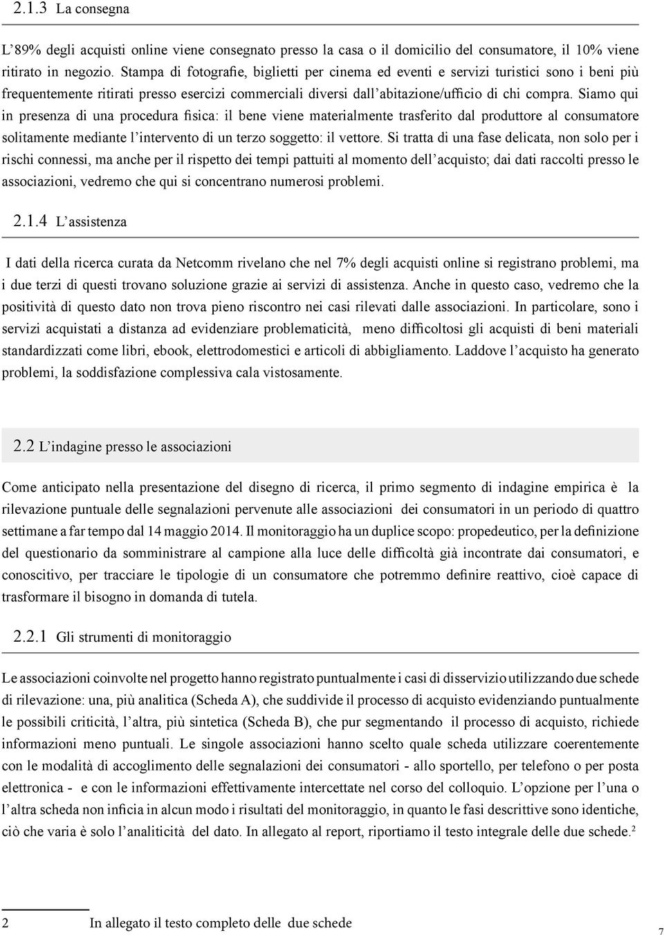 Siamo qui in presenza di una procedura fisica: il bene viene materialmente trasferito dal produttore al consumatore solitamente mediante l intervento di un terzo soggetto: il vettore.