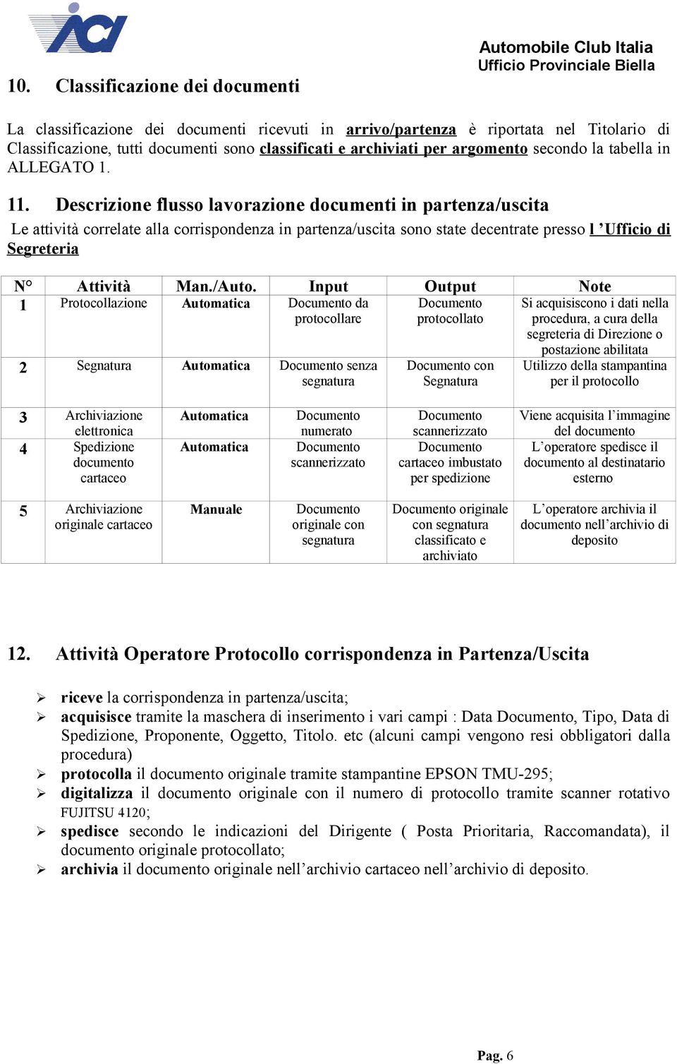 Descrizione flusso lavorazione documenti in partenza/uscita Le attività correlate alla corrispondenza in partenza/uscita sono state decentrate presso l Ufficio di Segreteria N Attività Man./Auto.