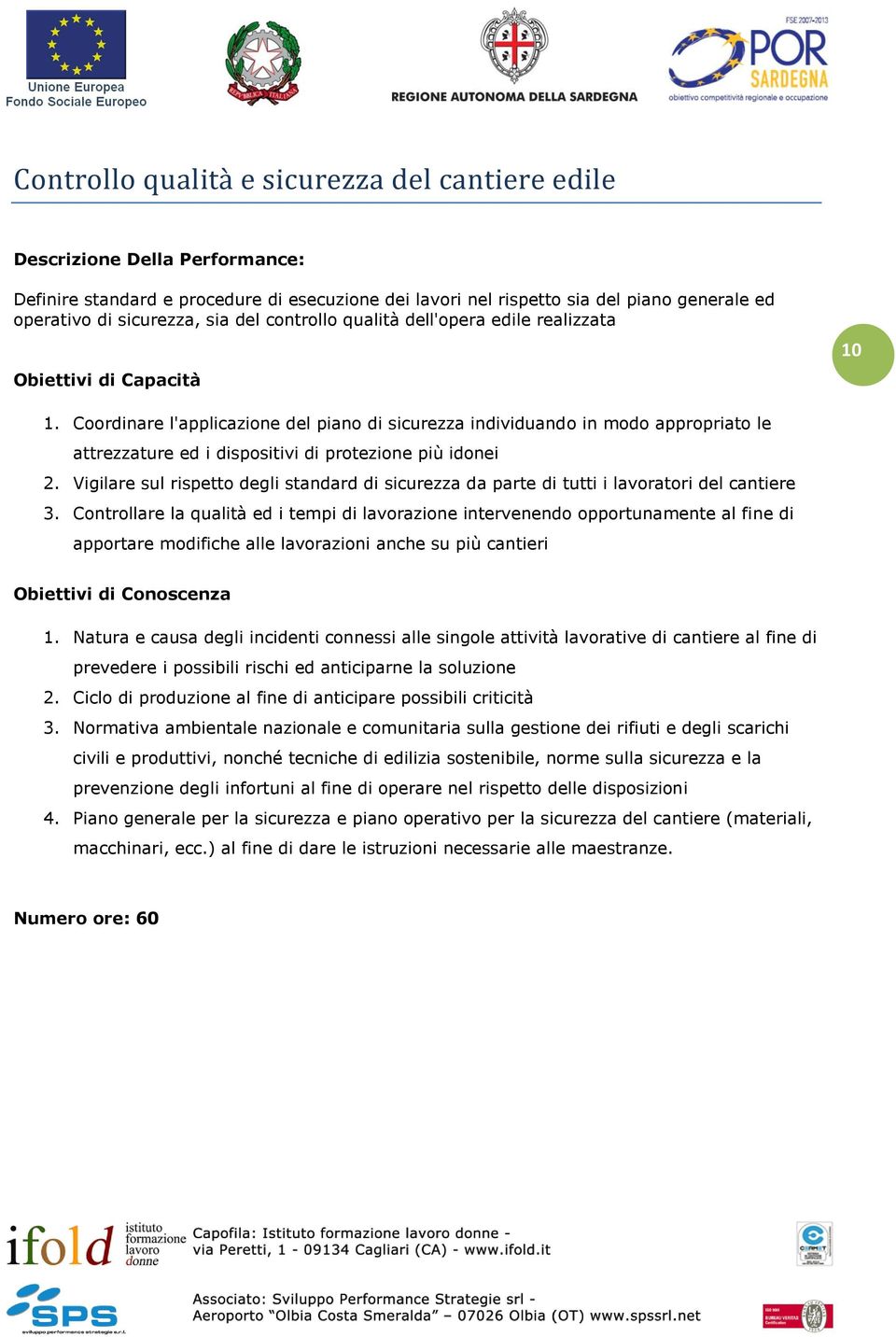 Coordinare l'applicazione del piano di sicurezza individuando in modo appropriato le attrezzature ed i dispositivi di protezione più idonei 2.