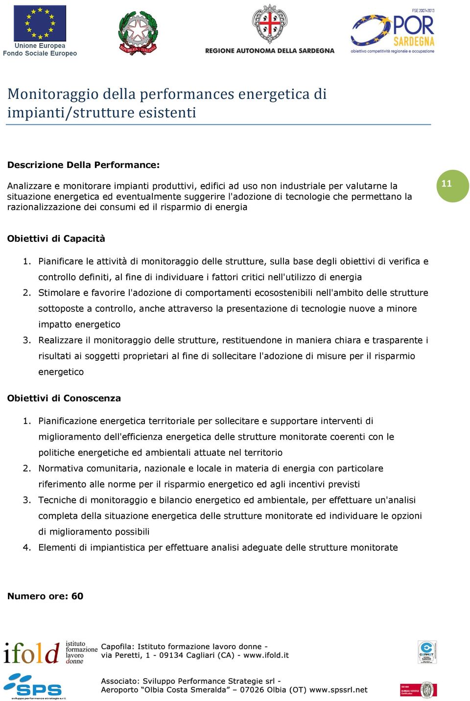 Pianificare le attività di monitoraggio delle strutture, sulla base degli obiettivi di verifica e controllo definiti, al fine di individuare i fattori critici nell'utilizzo di energia 2.