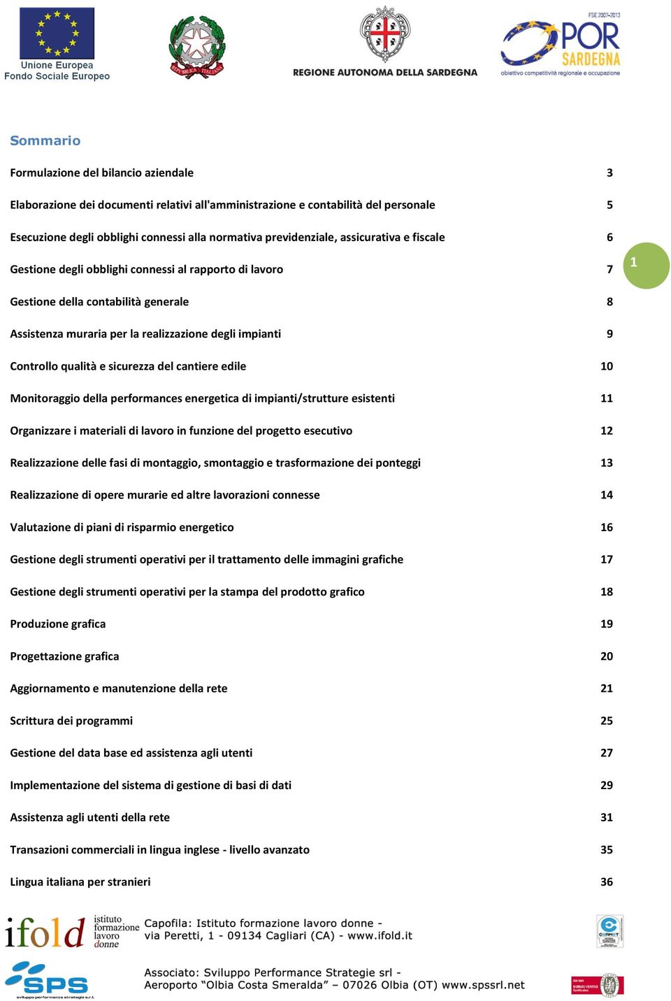 sicurezza del cantiere edile 10 Monitoraggio della performances energetica di impianti/strutture esistenti 11 Organizzare i materiali di lavoro in funzione del progetto esecutivo 12 Realizzazione