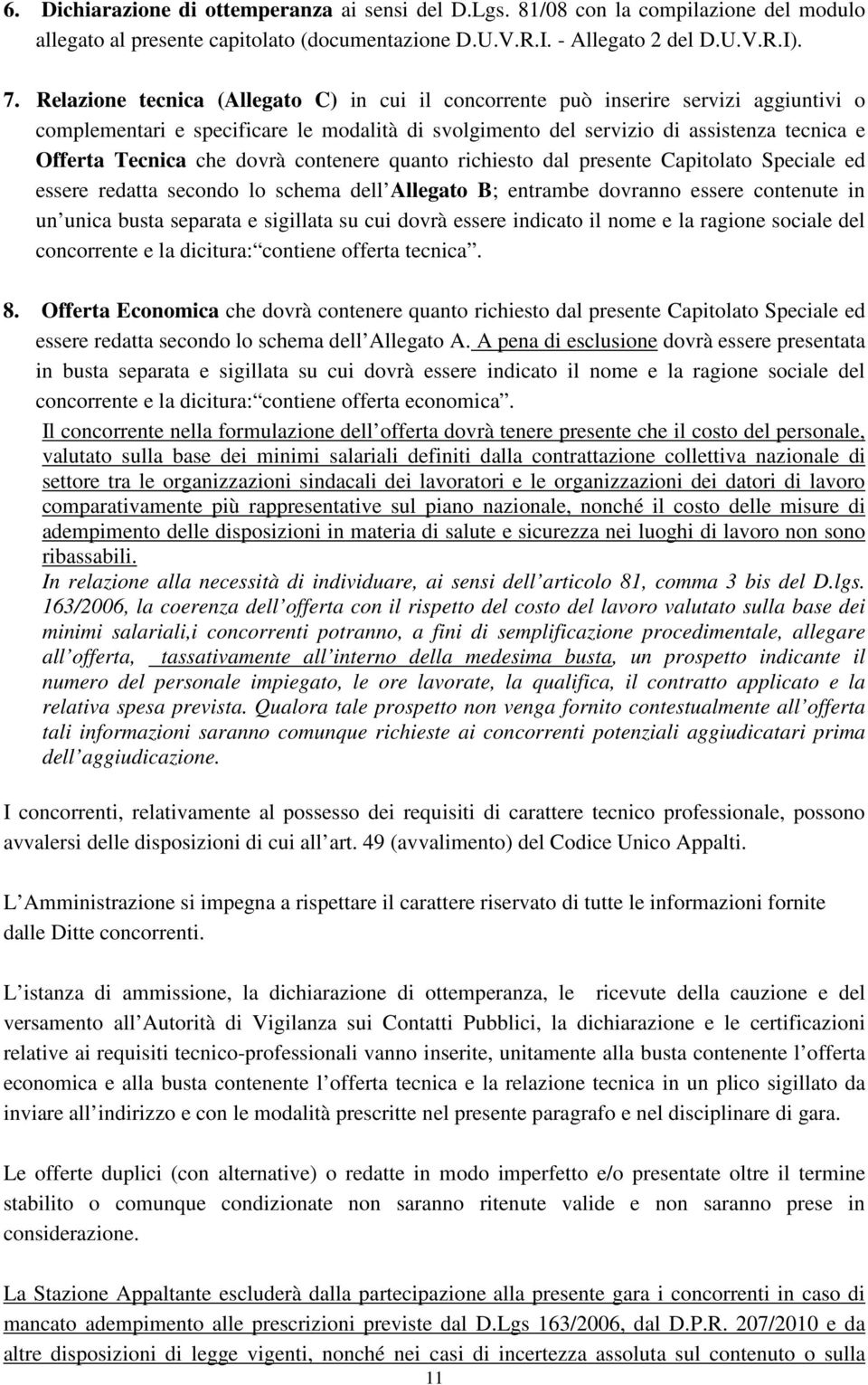 dovrà contenere quanto richiesto dal presente Capitolato Speciale ed essere redatta secondo lo schema dell Allegato B; entrambe dovranno essere contenute in un unica busta separata e sigillata su cui