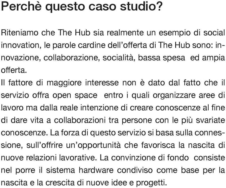 Il fattore di maggiore interesse non è dato dal fatto che il servizio offra open space entro i quali organizzare aree di lavoro ma dalla reale intenzione di creare conoscenze al fine di