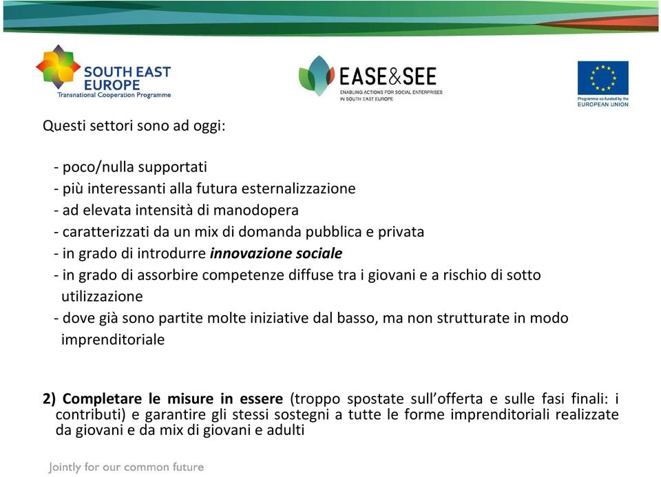 utilizzazione -dove giàsono partite molte iniziative dal basso, ma non strutturate in modo imprenditoriale 2) Completare le misure in essere (troppo spostate