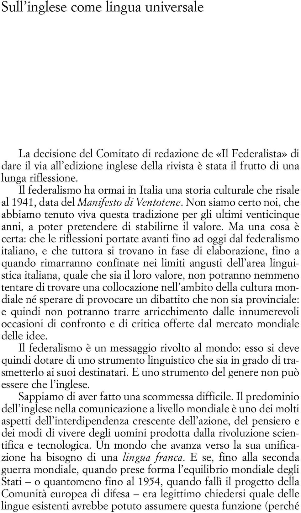 Non siamo certo noi, che abbiamo tenuto viva questa tradizione per gli ultimi venticinque anni, a poter pretendere di stabilirne il valore.