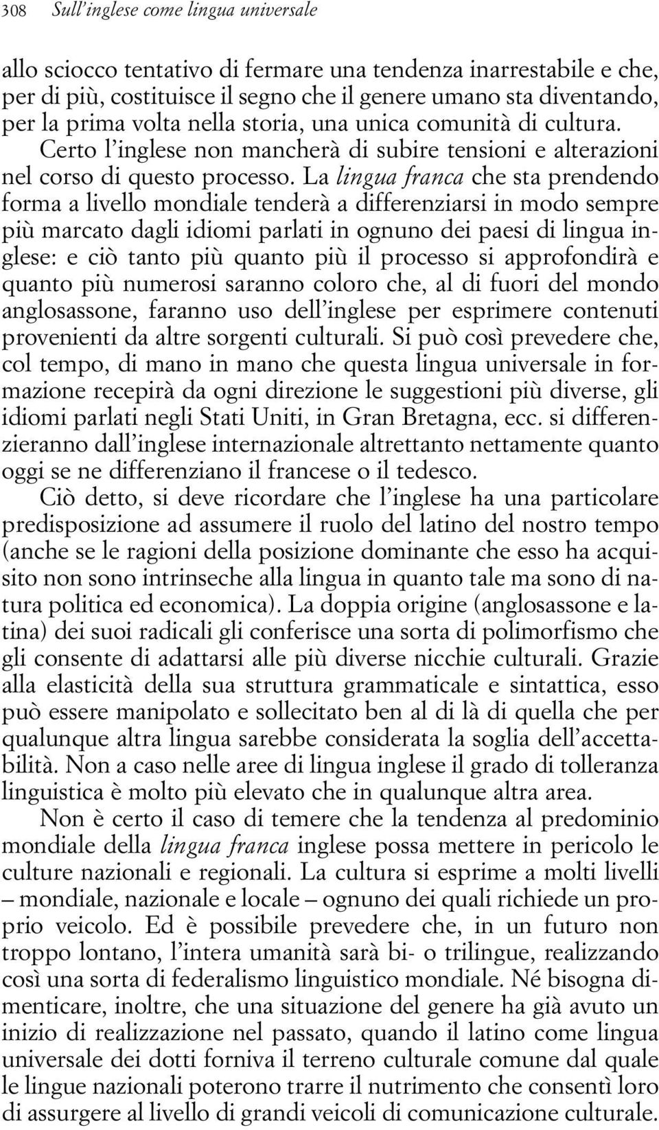 La lingua franca che sta prendendo forma a livello mondiale tenderà a differenziarsi in modo sempre più marcato dagli idiomi parlati in ognuno dei paesi di lingua inglese: e ciò tanto più quanto più