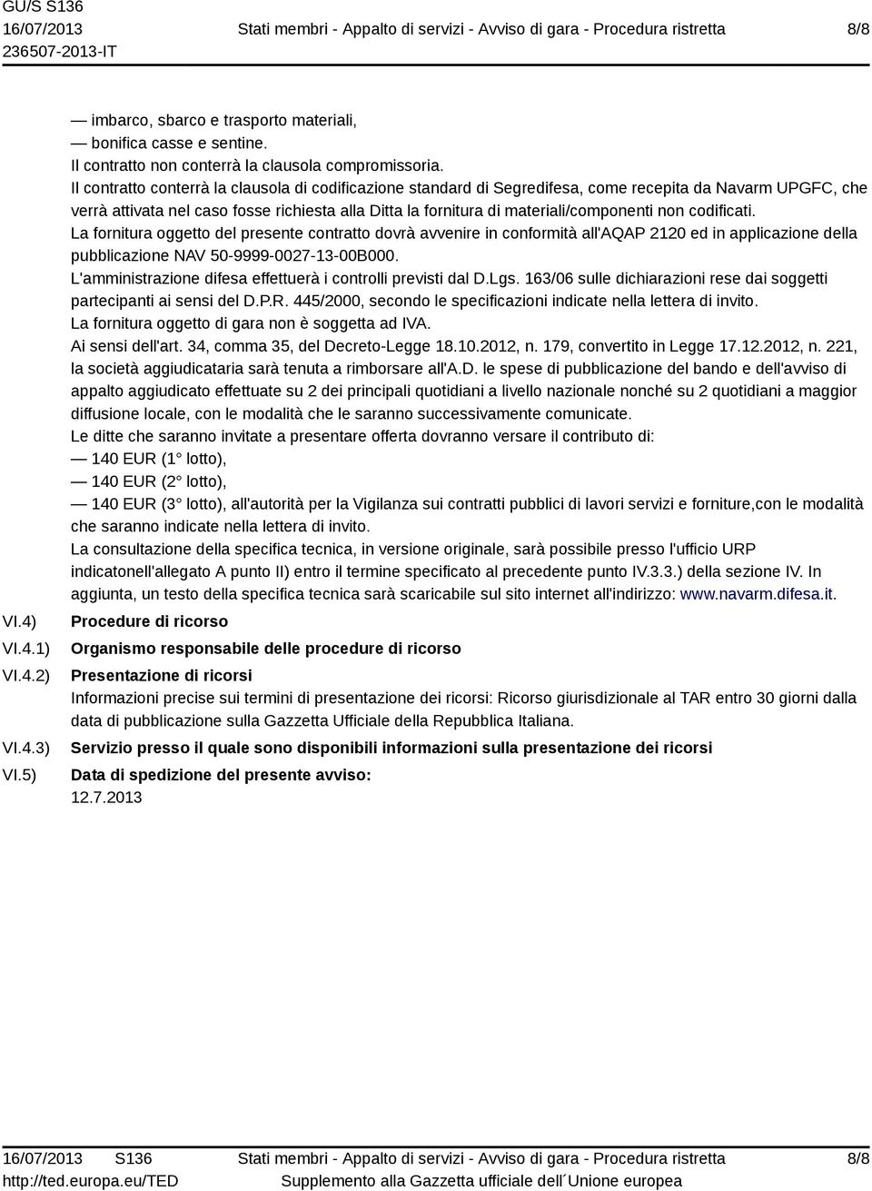 non codificati. La fornitura oggetto del presente contratto dovrà avvenire in conformità all'aqap 2120 ed in applicazione della pubblicazione NAV 50-9999-0027-13-00B000.