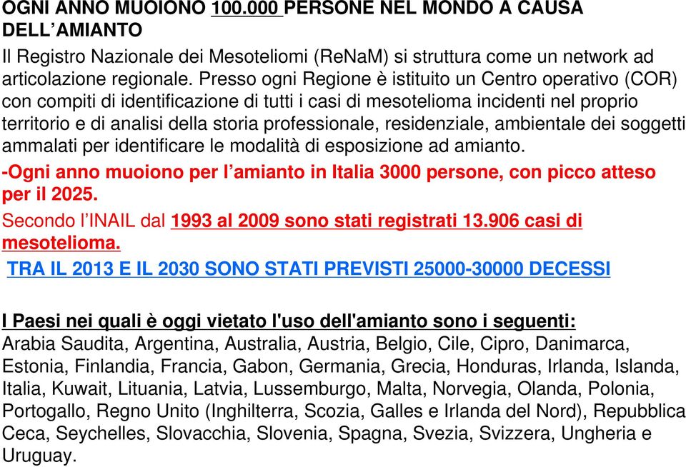 residenziale, ambientale dei soggetti ammalati per identificare le modalità di esposizione ad amianto. -Ogni anno muoiono per l amianto in Italia 3000 persone, con picco atteso per il 2025.