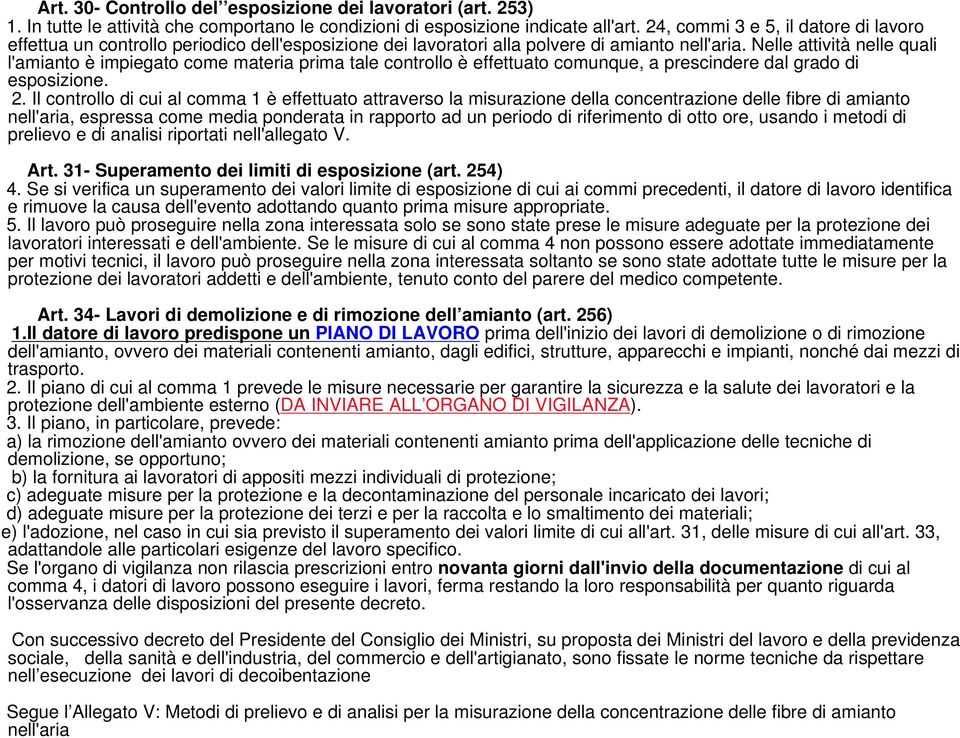 Nelle attività nelle quali l'amianto è impiegato come materia prima tale controllo è effettuato comunque, a prescindere dal grado di esposizione. 2.