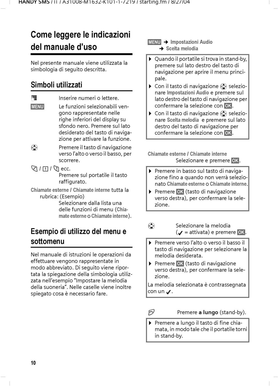 Premere sul lato desiderato del tasto di navigazione per attivare la funzione. q Premere il tasto di navigazione verso l alto o verso il basso, per scorrere. c / Q / P ecc.