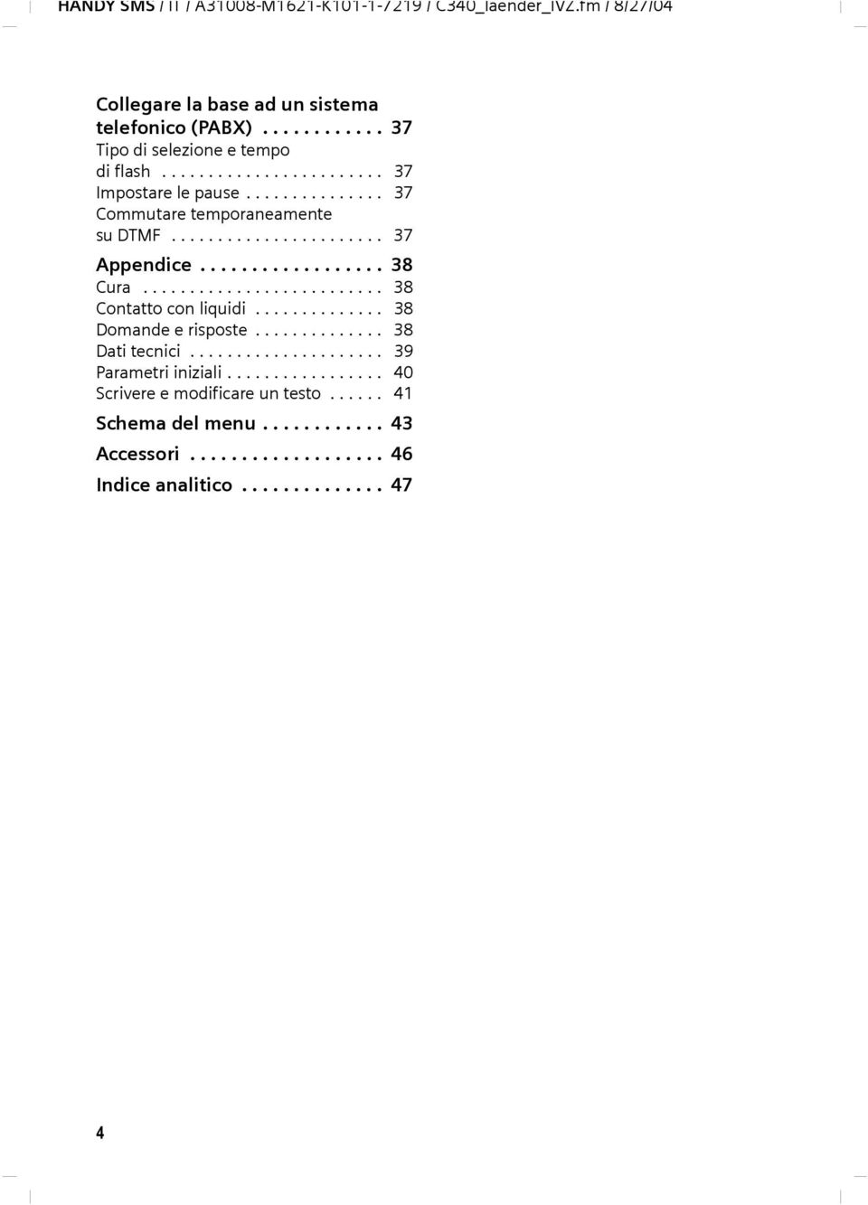 ......................... 38 Contatto con liquidi.............. 38 Domande e risposte.............. 38 Dati tecnici..................... 39 Parametri iniziali.