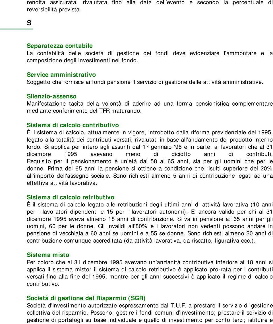 Service amministrativo Soggetto che fornisce ai fondi pensione il servizio di gestione delle attività amministrative.