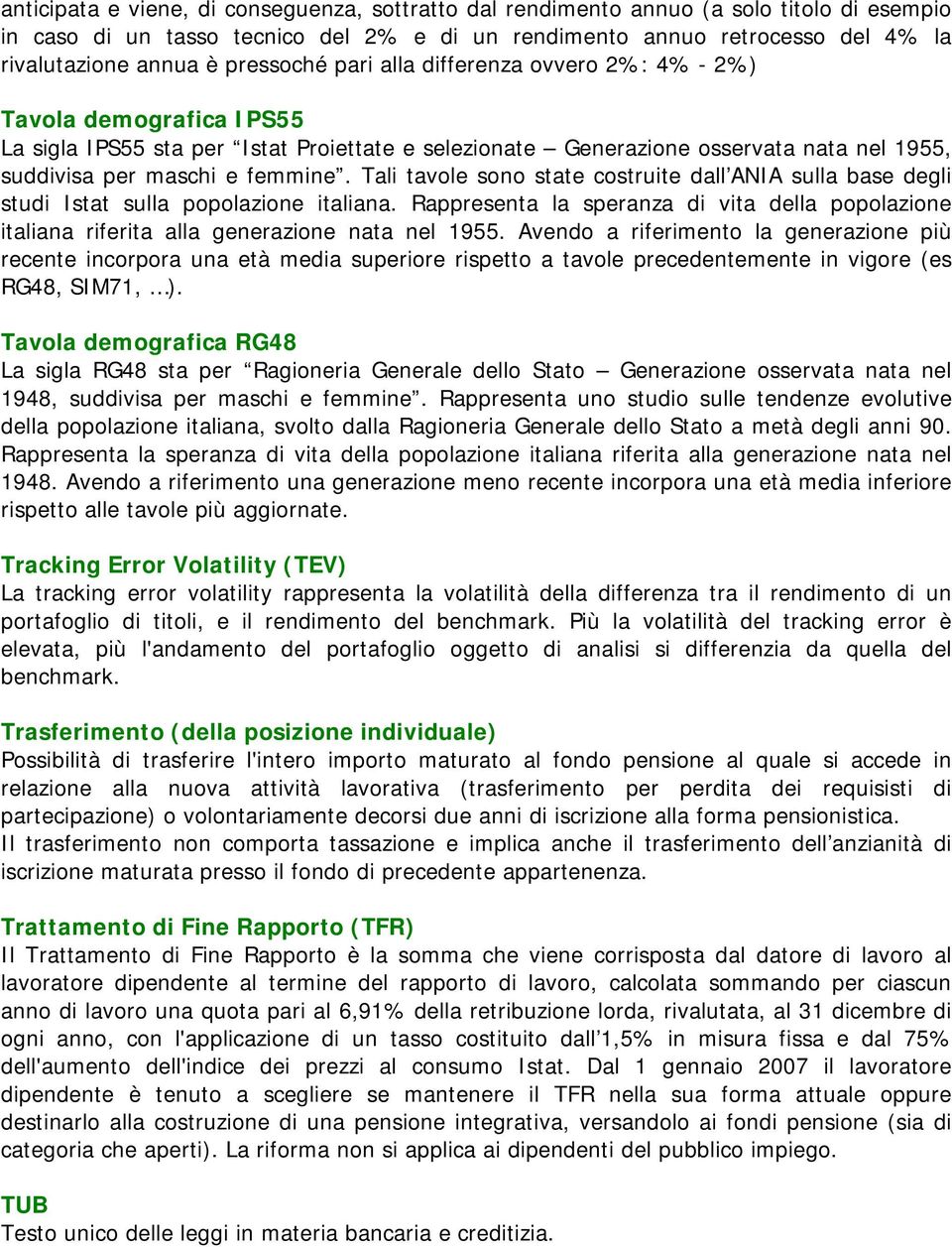 Tali tavole sono state costruite dall ANIA sulla base degli studi Istat sulla popolazione italiana. Rappresenta la speranza di vita della popolazione italiana riferita alla generazione nata nel 1955.