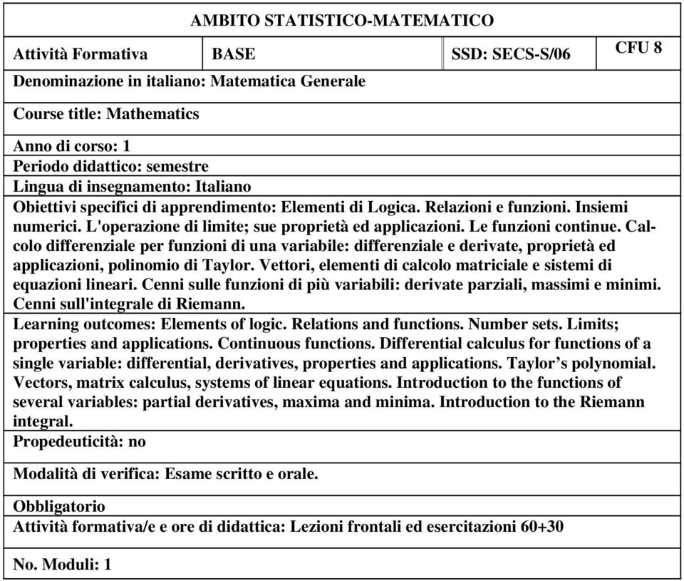 Calcolo differenziale per funzioni di una variabile: differenziale e derivate, proprietà ed applicazioni, polinomio di Taylor. Vettori, elementi di calcolo matriciale e sistemi di equazioni lineari.