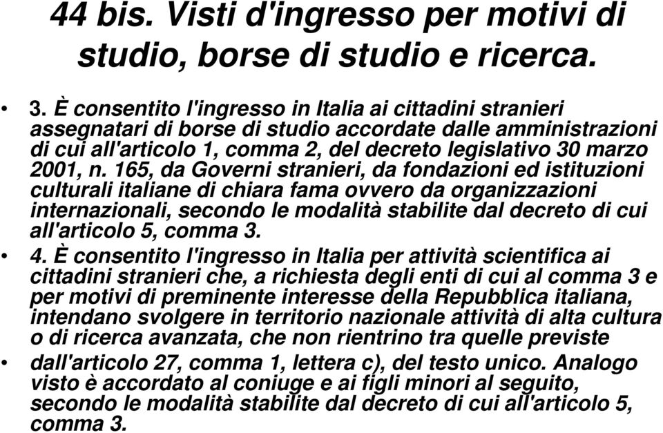 165, da Governi stranieri, da fondazioni ed istituzioni culturali italiane di chiara fama ovvero da organizzazioni internazionali, secondo le modalità stabilite dal decreto di cui all'articolo 5,